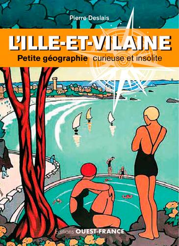 L'Ille-et-Vilaine petite géographie curieuse et insolite