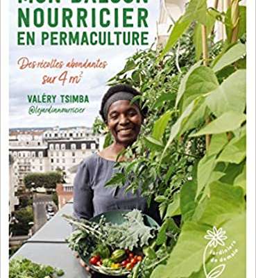 Mon balcon nourricier en permaculture - Des récoltes abondantes sur 4 m2