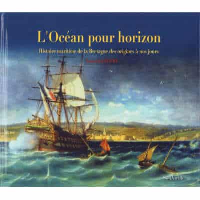 L'océan pour horizon. Histoire maritime de la Bretagne des origines à nos jours