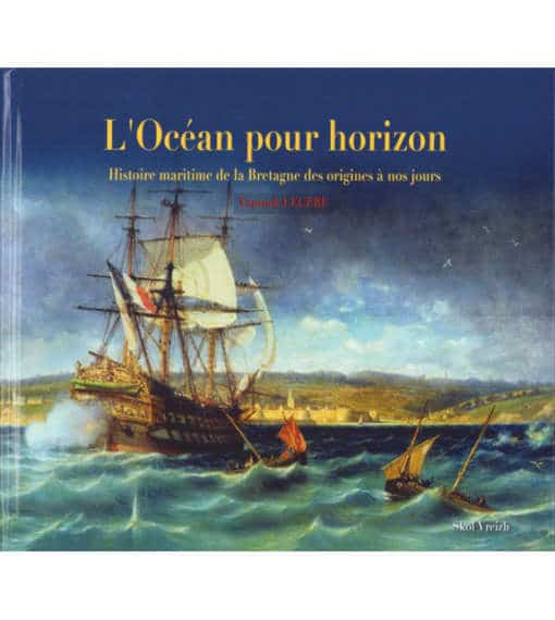 L'océan pour horizon. Histoire maritime de la Bretagne des origines à nos jours
