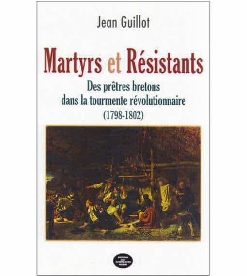 Martyrs et Résistants. Des prêtres bretons dans la tourmente révolutionnaire