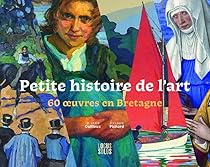 Petite histoire de l'art - 60 oeuvres en Bretagne